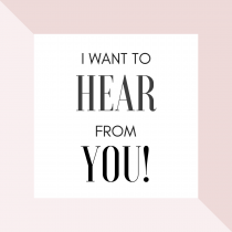 I want to hear from you!
